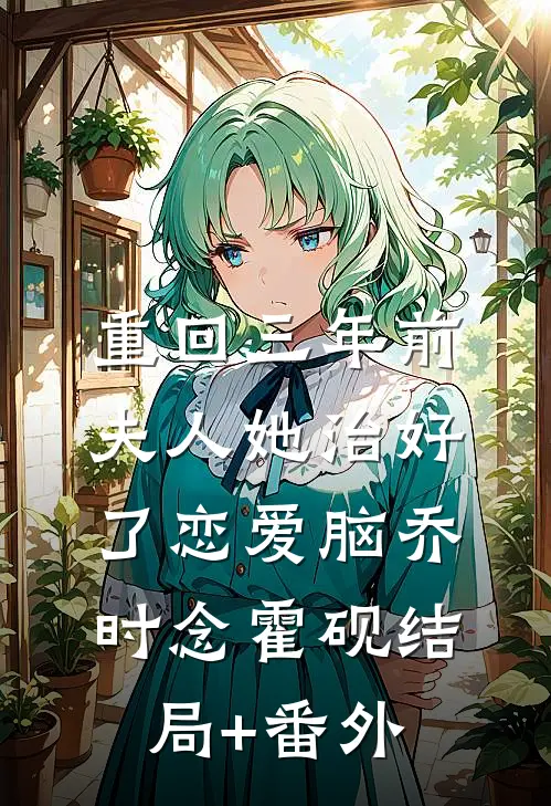 重回三年前，夫人她治好了恋爱脑乔时念霍砚结局+番外