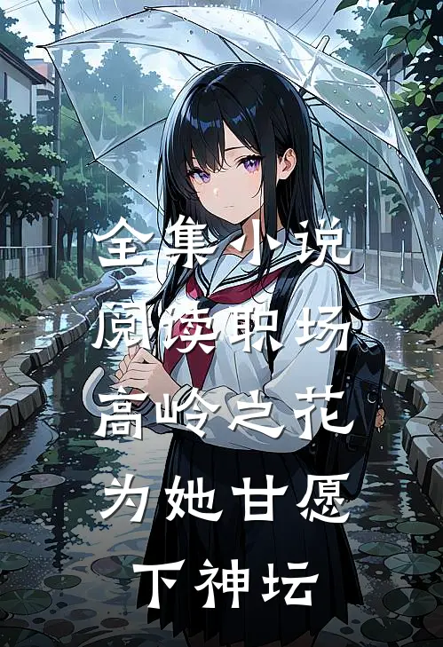 全集小说阅读职场：高岭之花为她甘愿下神坛