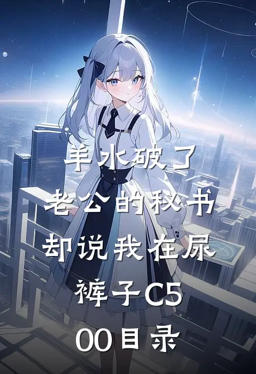 羊水破了，老公的秘书却说我在尿裤子C500目录