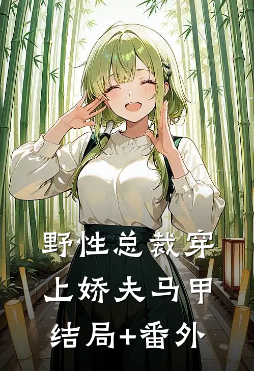 野性总裁穿上娇夫马甲结局+番外