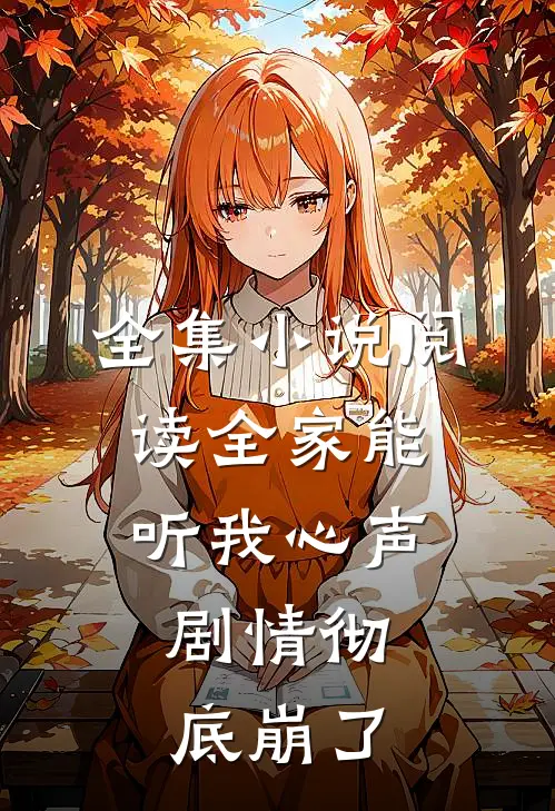 全集小说阅读全家能听我心声，剧情彻底崩了