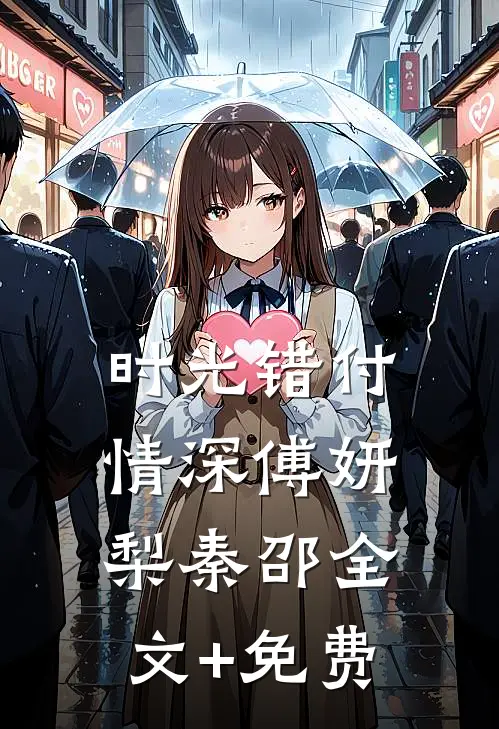 时光错付情深傅妍梨秦邵全文+免费