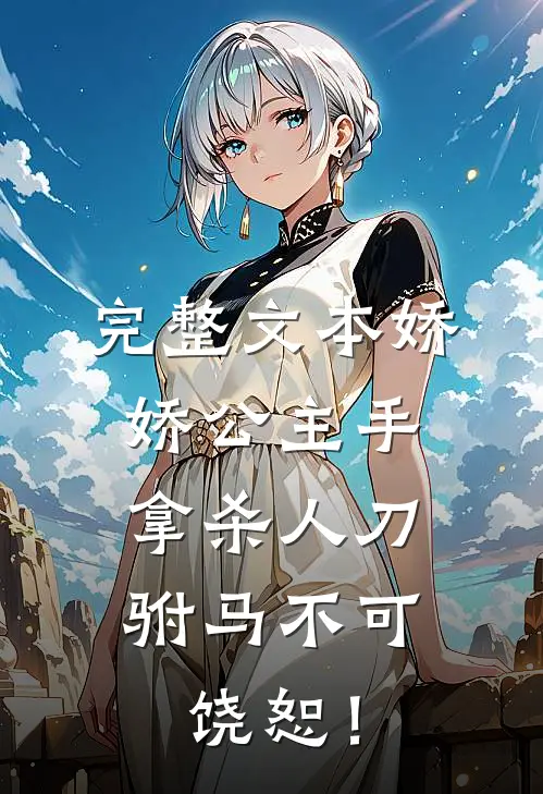 完整文本娇娇公主手拿杀人刀，驸马不可饶恕！