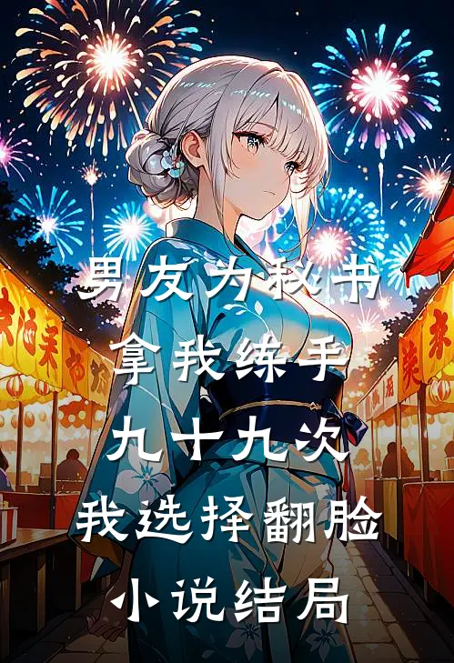 男友为秘书拿我练手九十九次，我选择翻脸小说结局