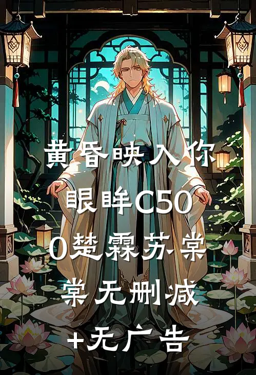 黄昏映入你眼眸C500楚霖苏棠棠无删减+无广告
