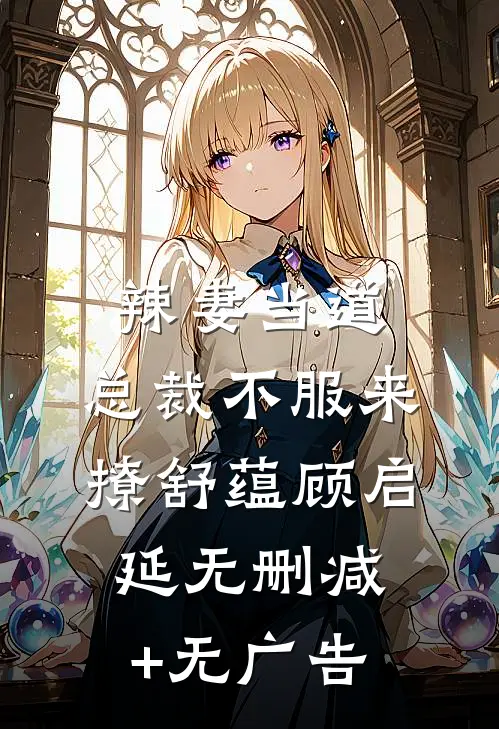 辣妻当道：总裁不服来撩舒蕴顾启延无删减+无广告
