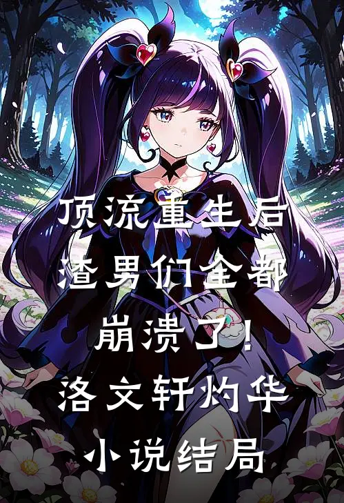 顶流重生后，渣男们全都崩溃了！洛文轩灼华小说结局