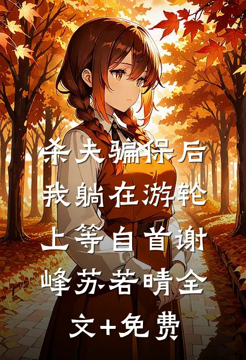 杀夫骗保后，我躺在游轮上等自首谢峰苏若晴全文+免费