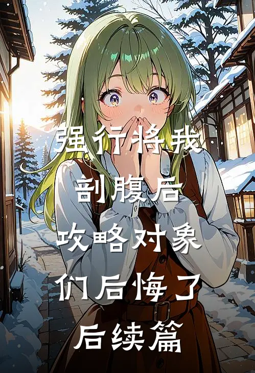 强行将我剖腹后，攻略对象们后悔了后续篇