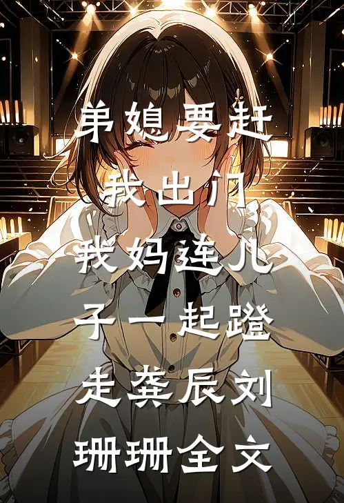 弟媳要赶我出门，我妈连儿子一起蹬走龚辰刘珊珊全文