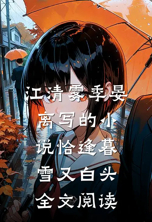 江清雾季晏离写的小说恰逢暮雪又白头全文阅读