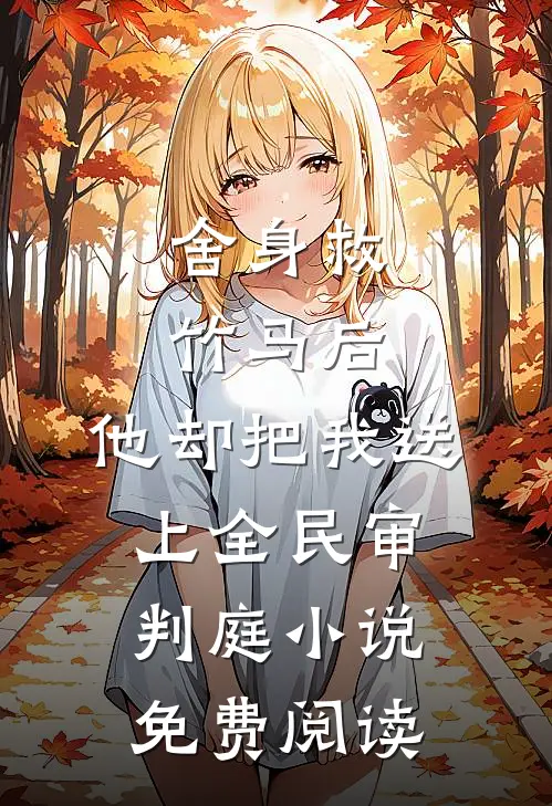 舍身救竹马后，他却把我送上全民审判庭小说免费阅读