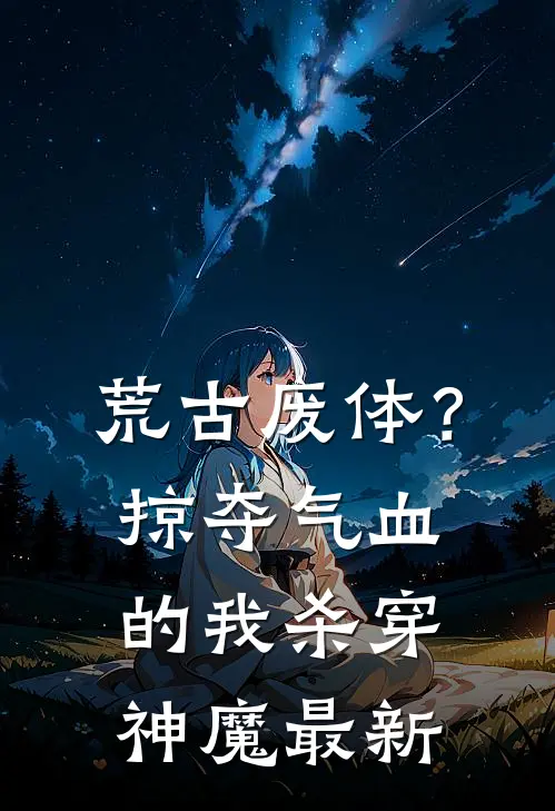 荒古废体？掠夺气血的我杀穿神魔最新