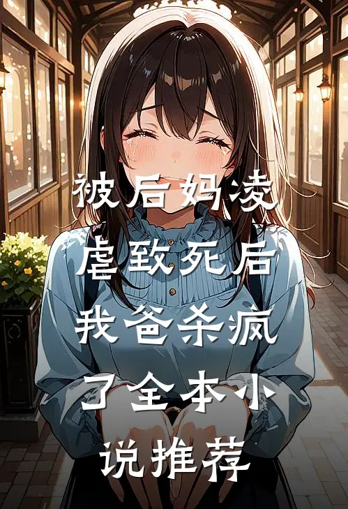 被后妈凌虐致死后，我爸杀疯了全本小说推荐