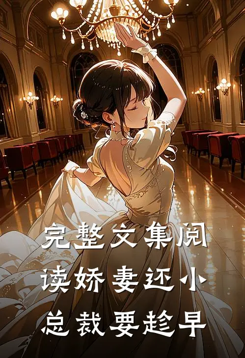 完整文集阅读娇妻还小,总裁要趁早