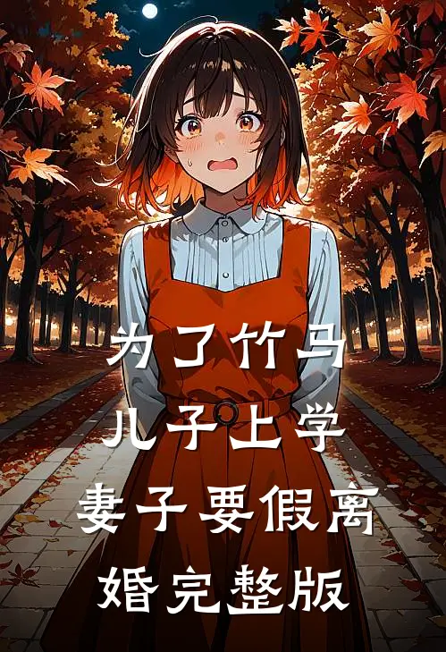 为了竹马儿子上学，妻子要假离婚完整版