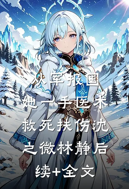 从军报国：她一手医术救死扶伤沈之微林静后续+全文
