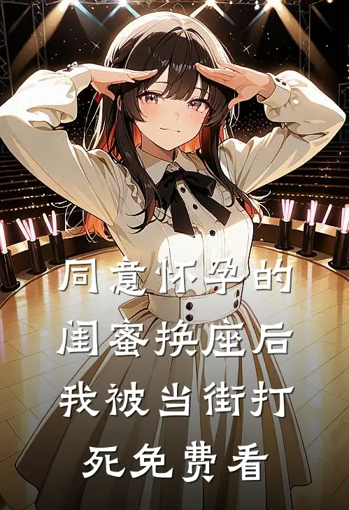 同意怀孕的闺蜜换座后，我被当街打死免费看