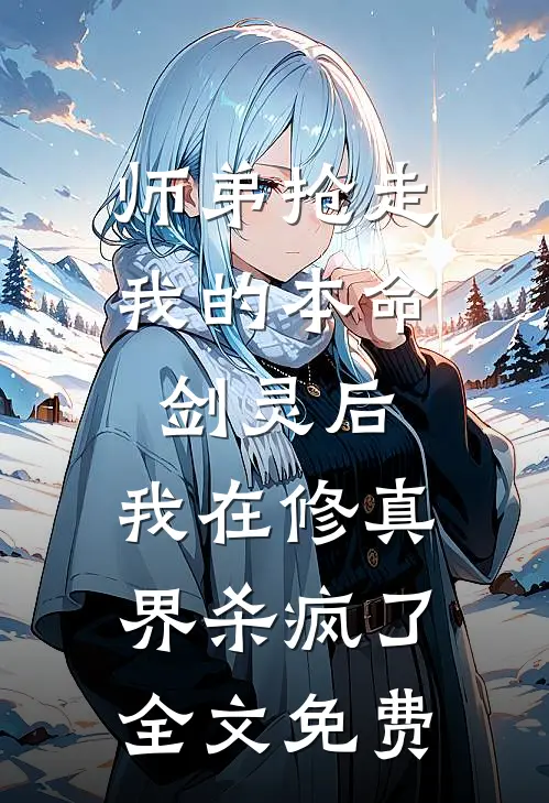 师弟抢走我的本命剑灵后，我在修真界杀疯了全文免费