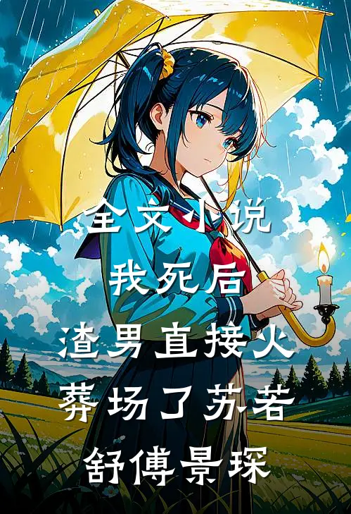 全文小说我死后，渣男直接火葬场了苏若舒傅景琛