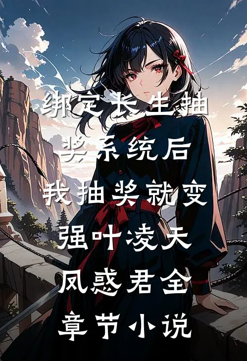 绑定长生抽奖系统后，我抽奖就变强叶凌天凤惑君全章节小说