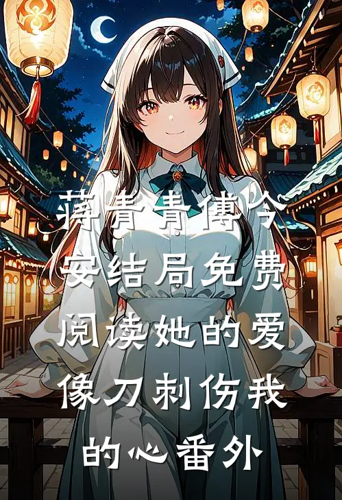 蒋青青傅今安结局免费阅读她的爱，像刀刺伤我的心番外