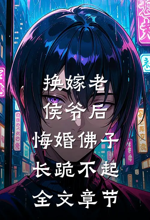换嫁老侯爷后，悔婚佛子长跪不起全文章节