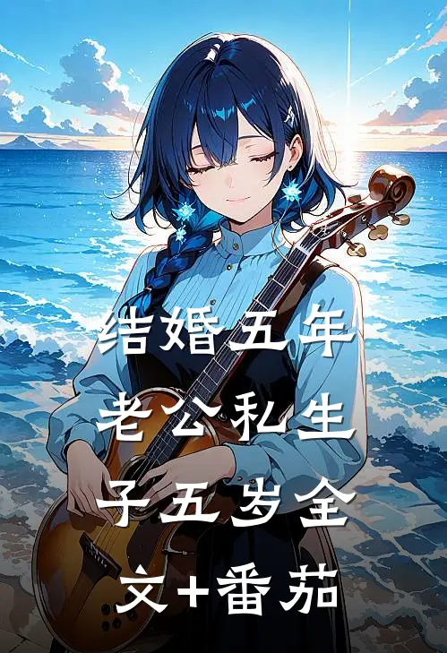 结婚五年，老公私生子五岁全文+番茄