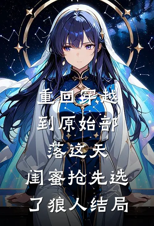 重回穿越到原始部落这天，闺蜜抢先选了狼人结局