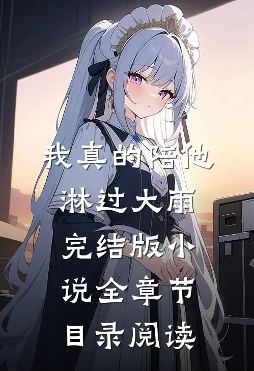 我真的陪他淋过大雨完结版小说全章节目录阅读