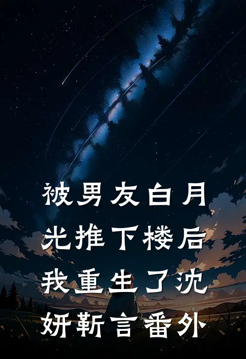被男友白月光推下楼后，我重生了沈妍靳言番外