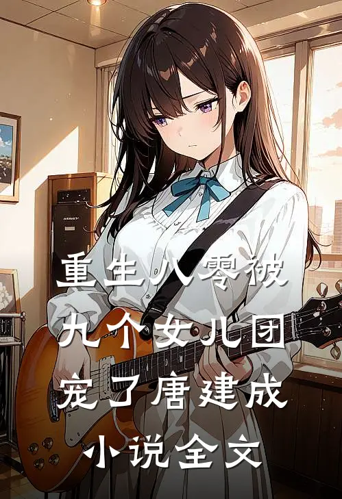 重生八零被九个女儿团宠了唐建成小说全文