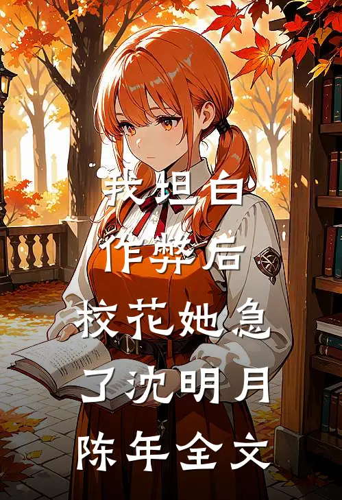 我坦白作弊后，校花她急了沈明月陈年全文