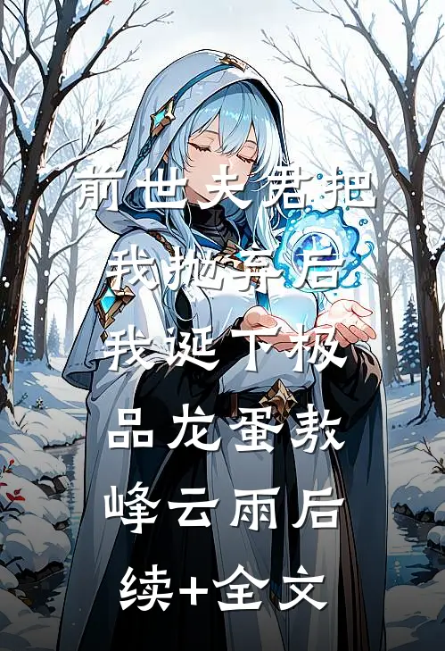 前世夫君把我抛弃后，我诞下极品龙蛋敖峰云雨后续+全文