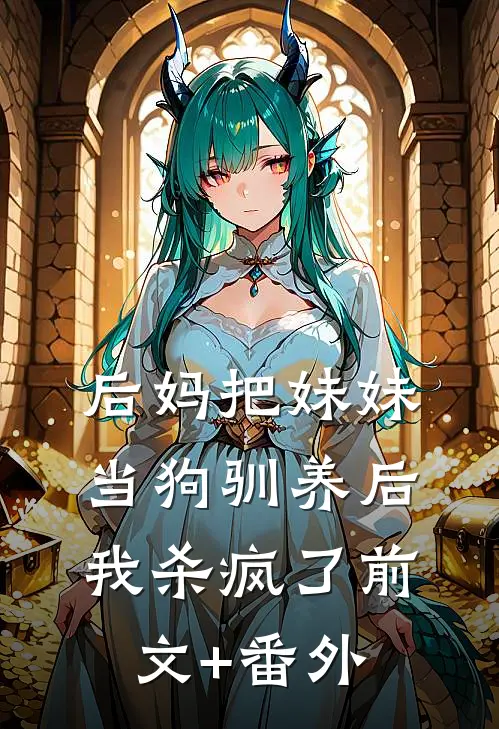 后妈把妹妹当狗驯养后，我杀疯了前文+番外