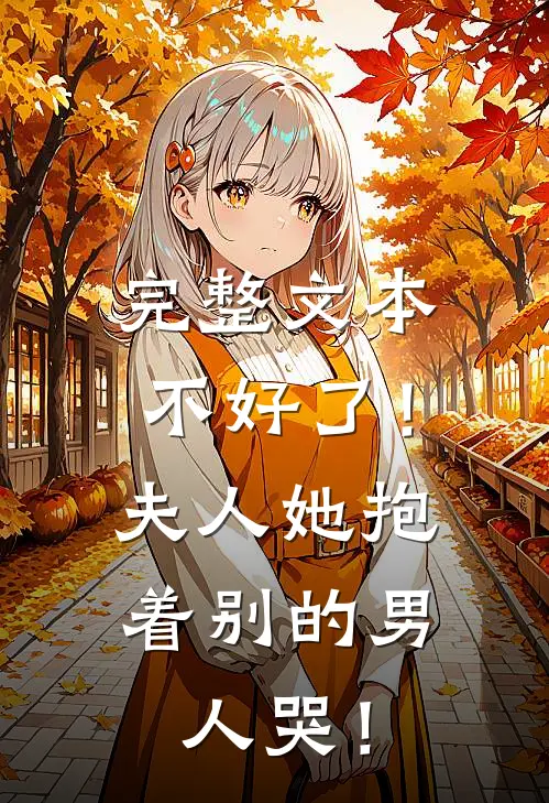 完整文本不好了！夫人她抱着别的男人哭！