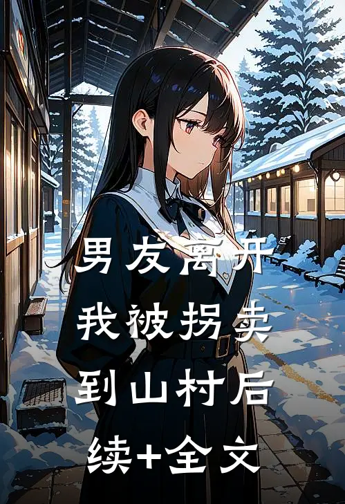 男友离开，我被拐卖到山村后续+全文