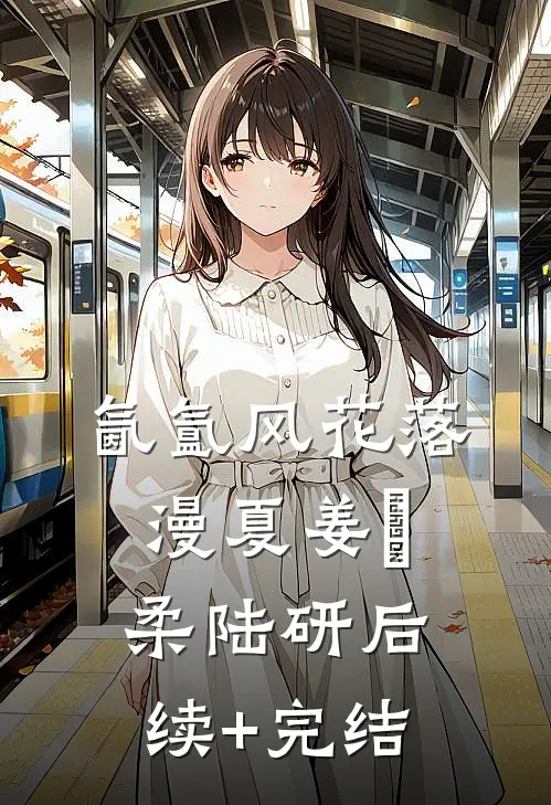 氤氲风花落漫夏姜璟柔陆研后续+完结