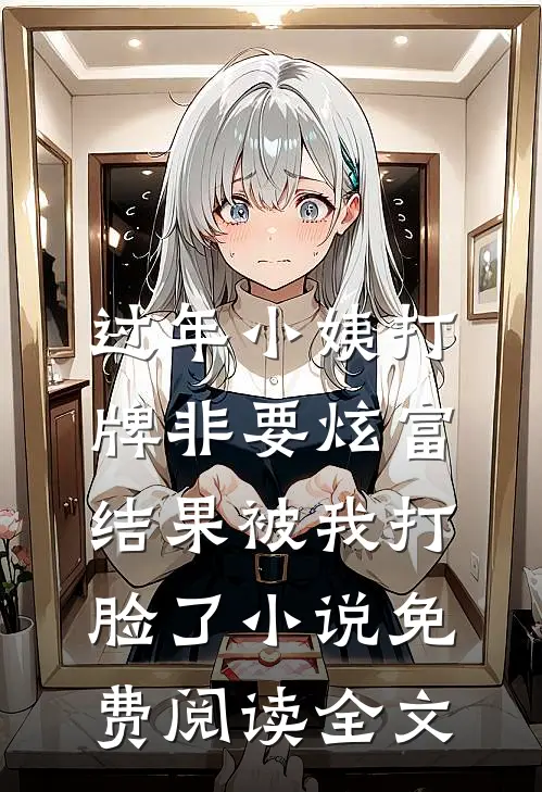 过年小姨打牌非要炫富，结果被我打脸了小说免费阅读全文