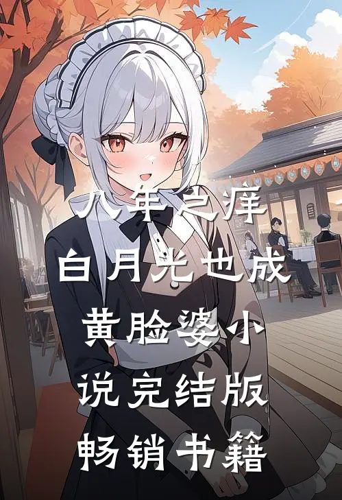 八年之痒,白月光也成黄脸婆小说完结版畅销书籍