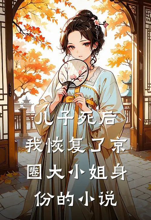 儿子死后，我恢复了京圈大小姐身份的小说