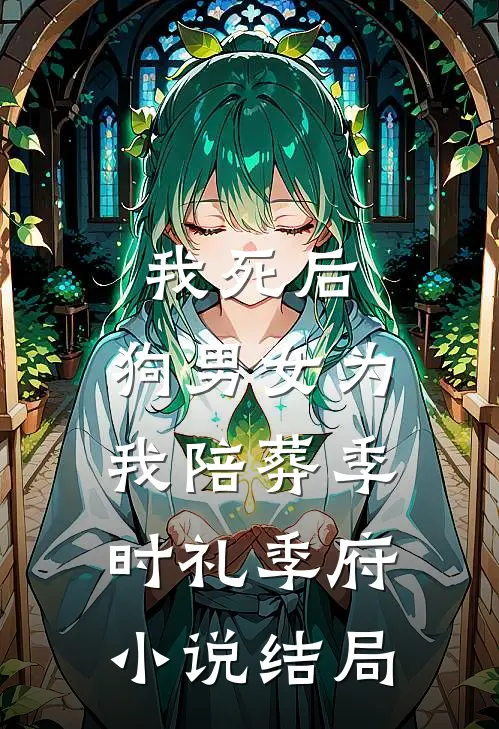 我死后，狗男女为我陪葬季时礼季府小说结局