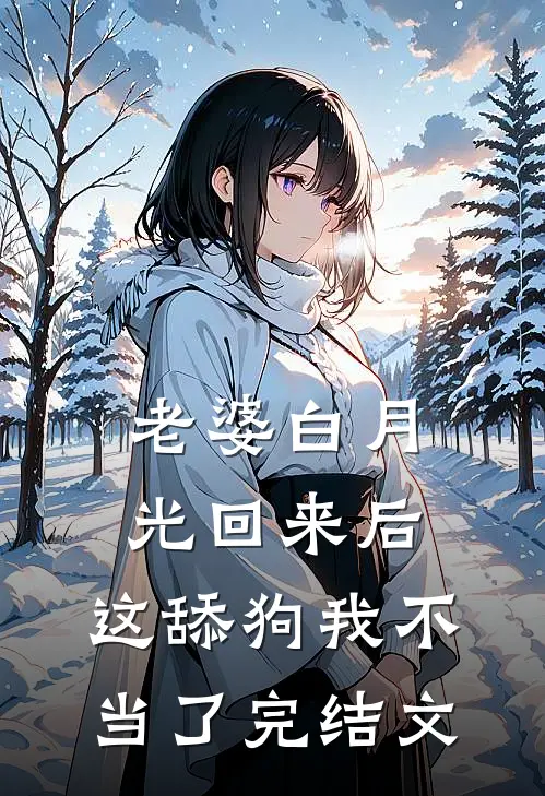 老婆白月光回来后，这舔狗我不当了完结文