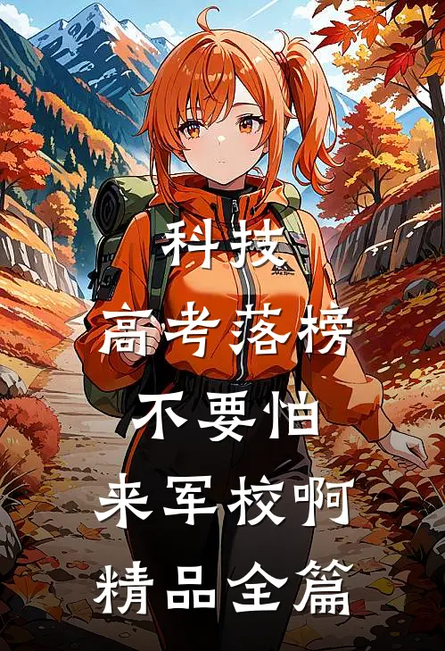 科技：高考落榜不要怕，来军校啊精品全篇