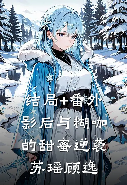 结局+番外影后与糊咖的甜蜜逆袭苏瑶顾逸