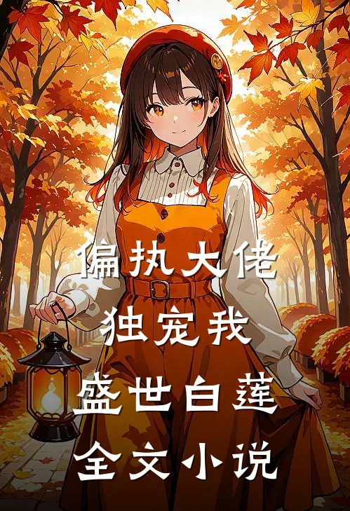 偏执大佬独宠我：盛世白莲全文小说