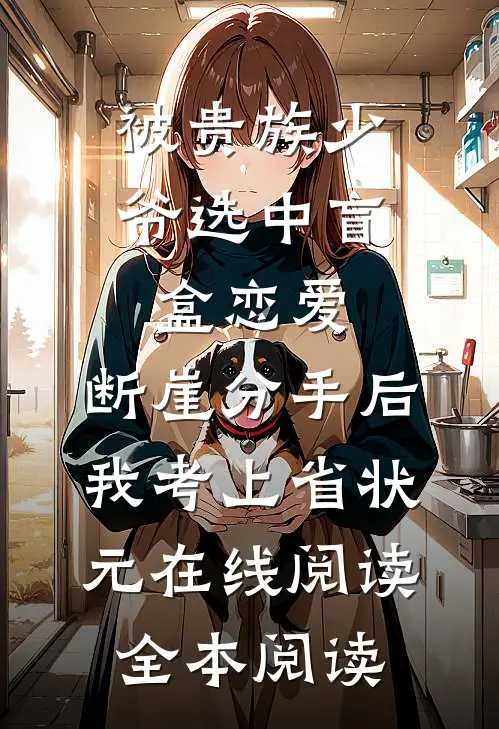 被贵族少爷选中盲盒恋爱，断崖分手后我考上省状元在线阅读全本阅读
