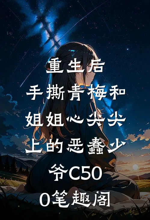 重生后，手撕青梅和姐姐心尖尖上的恶蠢少爷C500笔趣阁