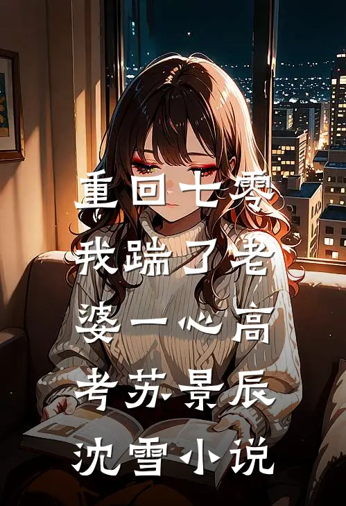 重回七零，我踹了老婆一心高考苏景辰沈雪小说