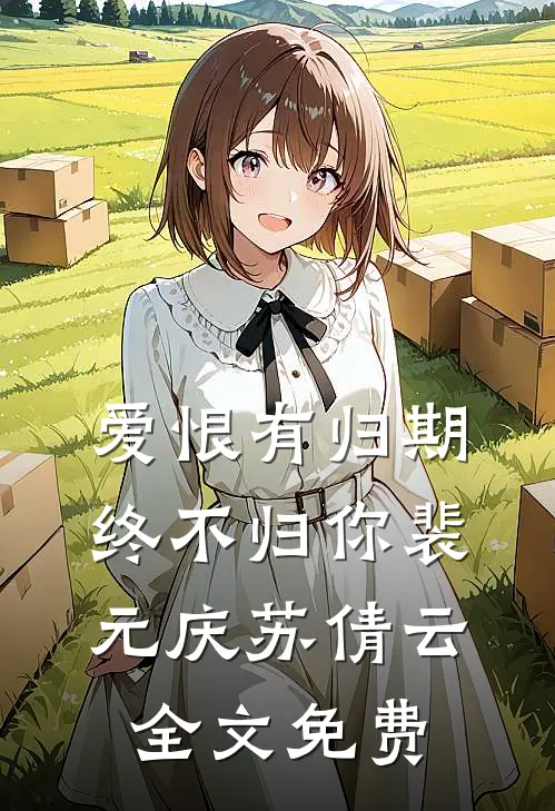 爱恨有归期，终不归你裴元庆苏倩云全文免费